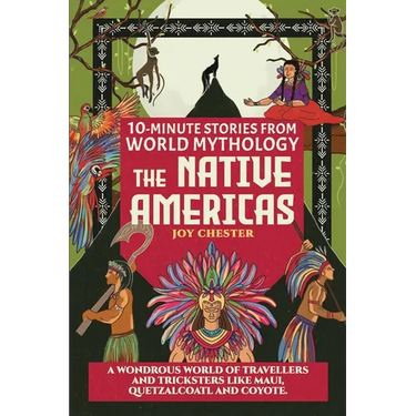 10-Minute Stories From World Mythology - The Native Americas: A Wondrous World of Travellers and Tricksters like Maui, Quetzalcoatl, and Coyote.