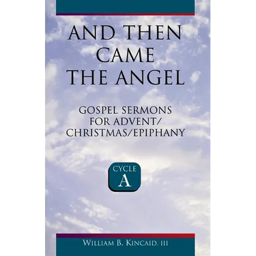 And Then Came the Angel: Gospel Sermons for Advent/Christmas/Epiphany (Cycle A)