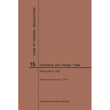 Code of Federal Regulations Title 15, Commerce and Foreign Trade, Parts 300-799, 2019