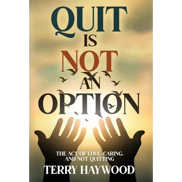 Quit is Not an Option The Act of Love, Caring, and Not Quitting