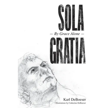 Sola Gratia: By Grace Alone