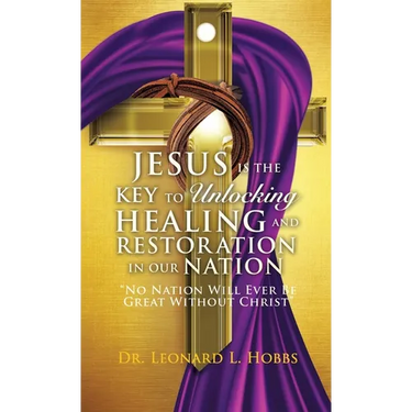 Jesus Is the Key to Unlocking Healing and Restoration in Our Nation: No Nation Will Ever Be Great Without Christ