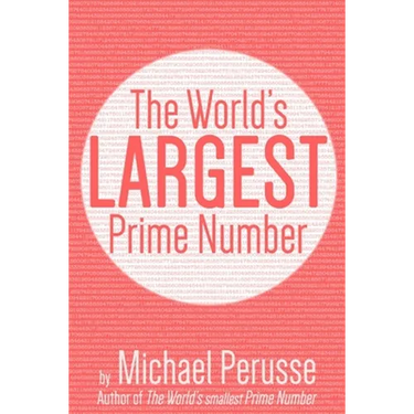 The World's Largest Prime Number: by Michael Perusse, Author of the World's Smallest Prime Number