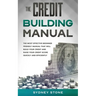 The Credit Building Manual: The Most Effective Beginner Friendly Manual That Will Build Your Credit and Raise Your Credit Score Quickly and Efficientl