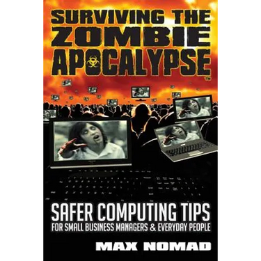 Surviving The Zombie Apocalypse: Safer Computing Tips for Small Business Managers and Everyday People