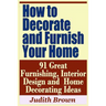How to Decorate and Furnish Your Home - 91 Great Furnishing, Interior Design and Home Decorating Ideas