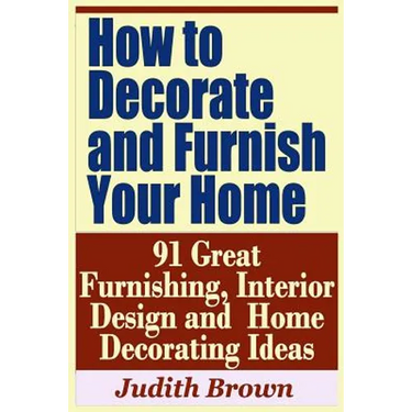 How to Decorate and Furnish Your Home - 91 Great Furnishing, Interior Design and Home Decorating Ideas
