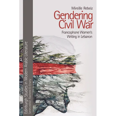 Gendering Civil War: Francophone Women's Writing in Lebanon