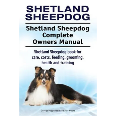 Shetland Sheepdog. Shetland Sheepdog Complete Owners Manual. Shetland Sheepdog book for care, costs, feeding, grooming, health and training.