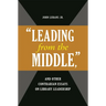 'Leading from the Middle, ' and Other Contrarian Essays on Library Leadership