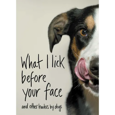 What I Lick Before Your Face: And Other Haikus by Dogs