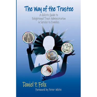 The Way of the Trustee: A Holistic Guide to Enlightened Trust Administration in Service to Families