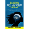 Dialectical Behaviour Therapy: An Essential Dbt Guide for Managing Intense Emotions (A Guide to Overcoming Ptsd With Exercises for Skills and Tool Emo