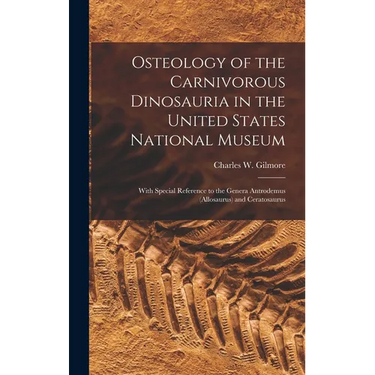 Osteology of the Carnivorous Dinosauria in the United States National Museum: With Special Reference to the Genera Antrodemus (Allosaurus) and Ceratos