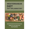 Mediterranean Diet Anti-Inflammatory: Guide To Live Pain-Free And Healthier: The Ultimate Instant Pot Healthy Cookbook