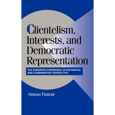 Clientelism, Interests, and Democratic Representation: The European Experience in Historical and Comparative Perspective
