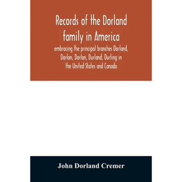 Records of the Dorland family in America embracing the principal branches Dorland, Dorlon, Dorlan, Durland, Durling in the United States and Canada, s