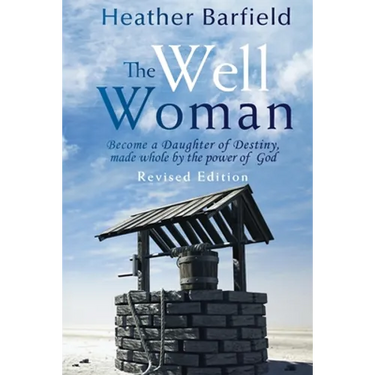 The Well Woman: Become a Daughter of Destiny, made whole by the power of God