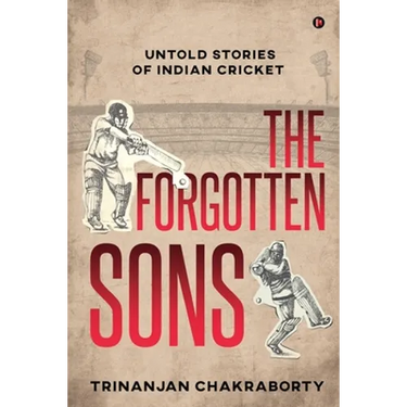 The Forgotten Sons: Untold Stories of Indian Cricket