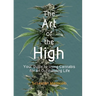 The Art of the High: Your Guide to Using Cannabis for an Outstanding Life