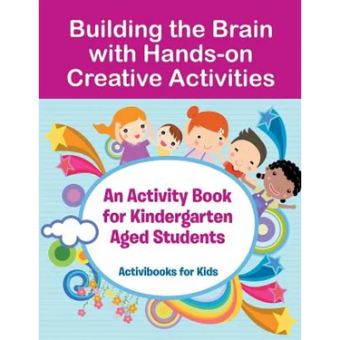 Building the Brain with Hands-on Creative Activities: An Activity Book for Kindergarten Aged Students