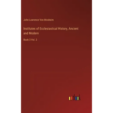 Institutes of Ecclesiastical History, Ancient and Modern: Book 3 Vol. 2