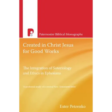 Created in Christ Jesus for Good Works: The Integration of Soteriology & Ethics in Ephesians