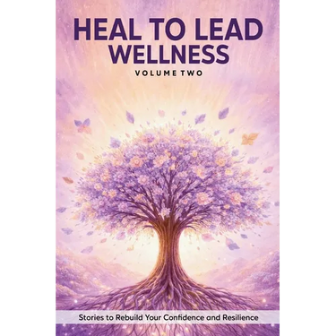 Heal to Lead Wellness: Stories to Rebuild Your Confidence and Resilience