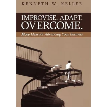 Improvise. Adapt. Overcome.: More Ideas for Advancing Your Business