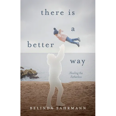 There Is a Better Way: Healing the Fatherless
