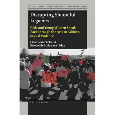Disrupting Shameful Legacies: Girls and Young Women Speaking Back Through the Arts to Address Sexual Violence
