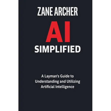 AI Simplified: A Layman's Guide to Understanding and Utilizing Artificial Intelligence