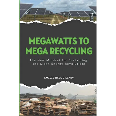 Mega Watts To Mega Recycling: Recovering end-of-life and landfill-bound materials generated by large-scale renewable energy projects.