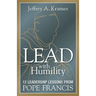 Lead with Humility: 12 Leadership Lessons from Pope Francis