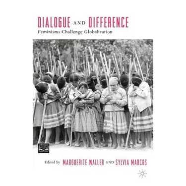 Dialogue and Difference: Feminisms Challenge Globalization