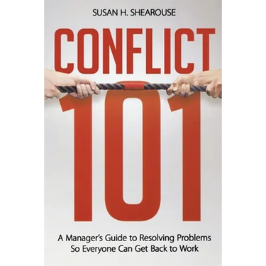 The Conflict 101: A Manager's Guide to Resolving Problems So Everyone Can Get Back to Work