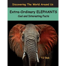 Extra-Ordinary Elephants: Cool and Interesting Facts (Age 5 - 8)