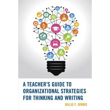 A Teacher's Guide to Organizational Strategies for Thinking and Writing