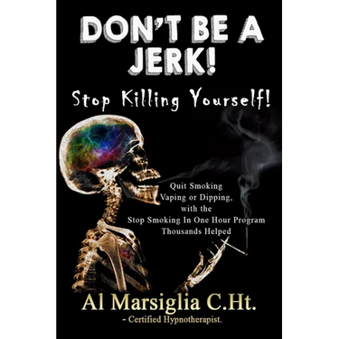 Don't Be A Jerk! - Stop Killing Yourself: Quit Smoking Vaping or Dipping with The Stop Smoking in One Hour Program - Thousands Helped