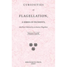 Curiosities of Flagellation, a Series of Incidents, And Facts Collected by an Amateur Flagellant. Volumes I and II.