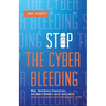 Stop The Cyber Bleeding: What Healthcare Executives and Board Members Must Know About Enterprise Cyber Risk Management (ECRM) How to Save Your Patient