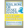 Kiss, Bow, or Shake Hands, Sales and Marketing: The Essential Cultural Guide--From Presentations and Promotions to Communicating and Closing
