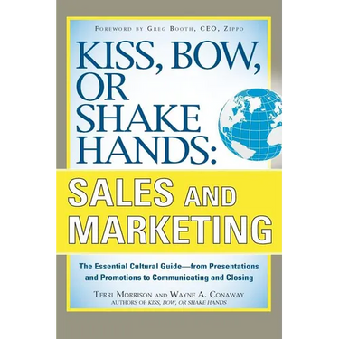 Kiss, Bow, or Shake Hands, Sales and Marketing: The Essential Cultural Guide--From Presentations and Promotions to Communicating and Closing
