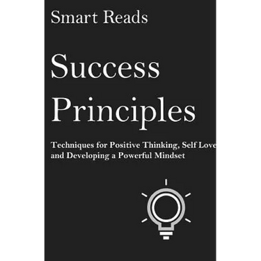 Success Principles: Techniques for Positive Thinking, Self Love and Developing a Powerful Mindset