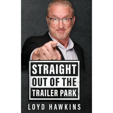 Straight Out of the Trailer Park!: How Mindset and Perseverance Enabled One Man to Overcome His Poor White Trash Upbringing and Live a Fulfilling Life