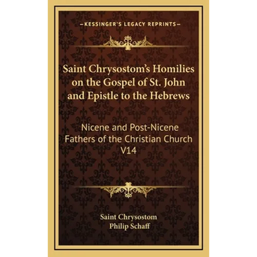 Saint Chrysostom's Homilies on the Gospel of St. John and Epistle to the Hebrews: Nicene and Post-Nicene Fathers of the Christian Church V14
