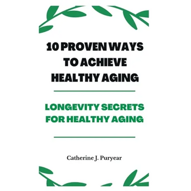 10 Proven Ways to Achieve Healthy Aging: Longevity Secrets for Healthy Aging
