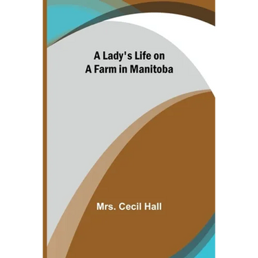 A Lady's Life on a Farm in Manitoba