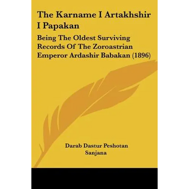 The Karname I Artakhshir I Papakan: Being The Oldest Surviving Records Of The Zoroastrian Emperor Ardashir Babakan (1896)