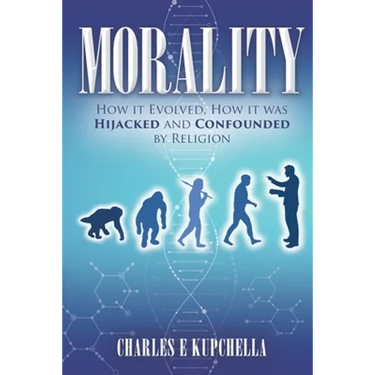Morality: How it Evolved, How it was Hijacked and Confounded by Religion
